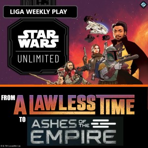 SWU: Liga Weekly "From A Lawless Time to Ashes of the Empire"