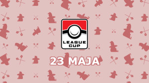  Turniej: Pokemon League Cup - 23 Maja