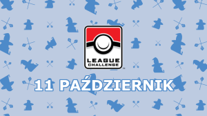  Turniej: Pokemon League Challenge - 11 Października